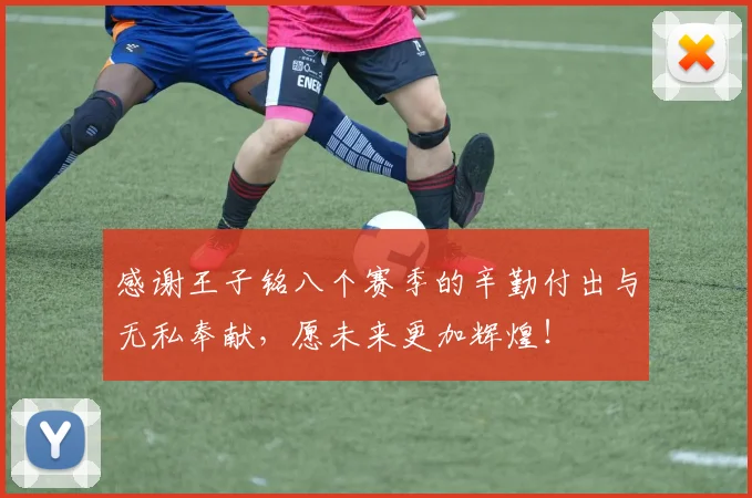 感谢王子铭八个赛季的辛勤付出与无私奉献，愿未来更加辉煌！