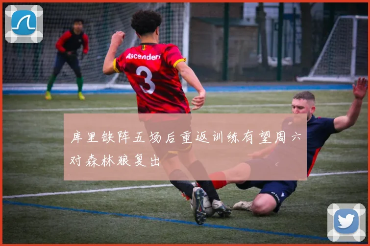 库里缺阵五场后重返训练有望周六对森林狼复出