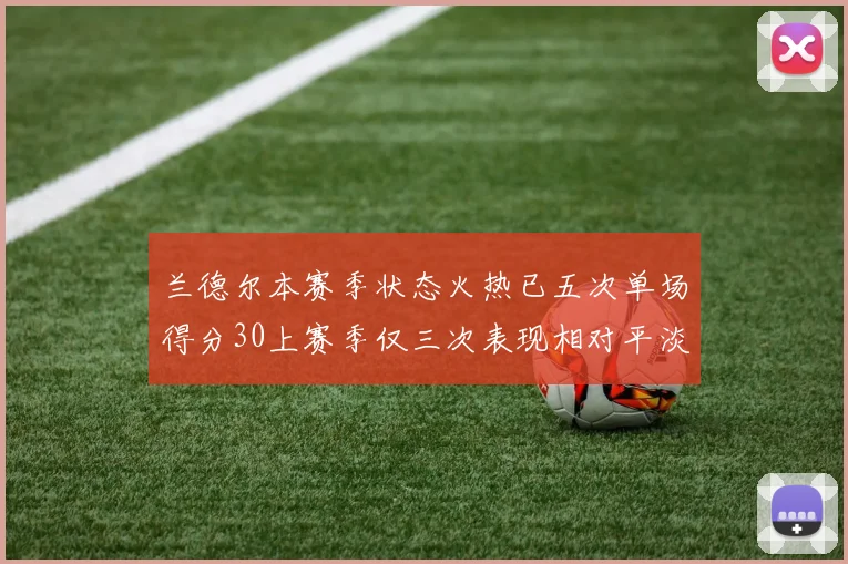 兰德尔本赛季状态火热已五次单场得分30上赛季仅三次表现相对平淡