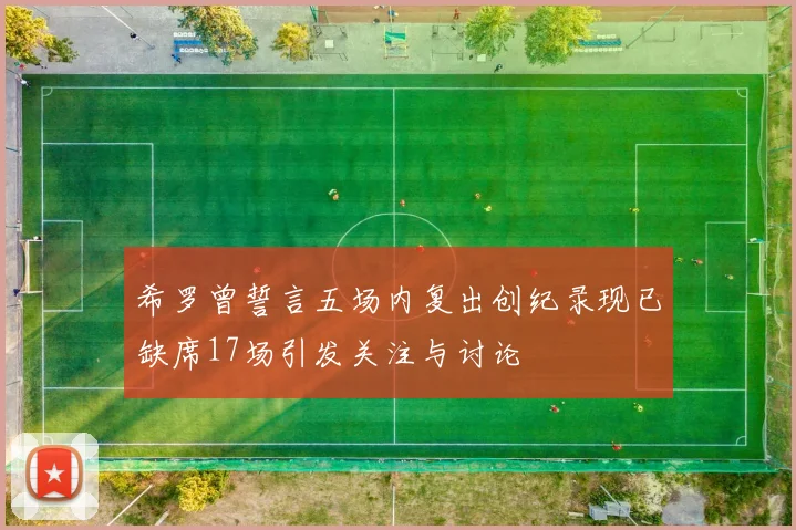 希罗曾誓言五场内复出创纪录现已缺席17场引发关注与讨论